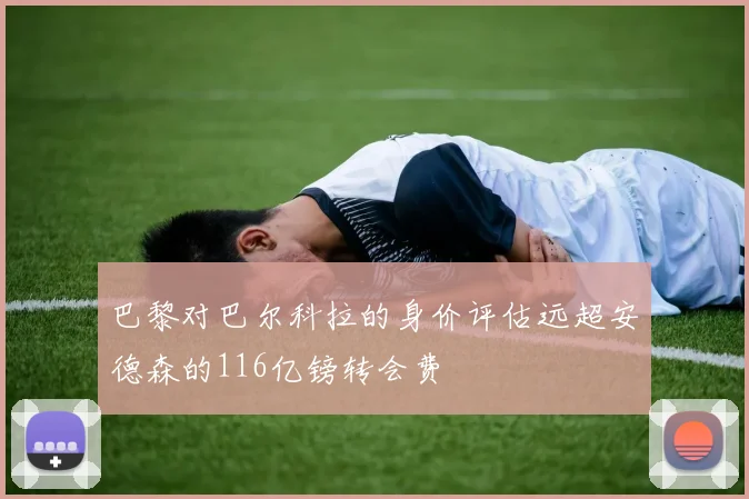 巴黎对巴尔科拉的身价评估远超安德森的116亿镑转会费